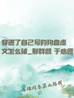 穿进了自己写的狗血虐文怎么破